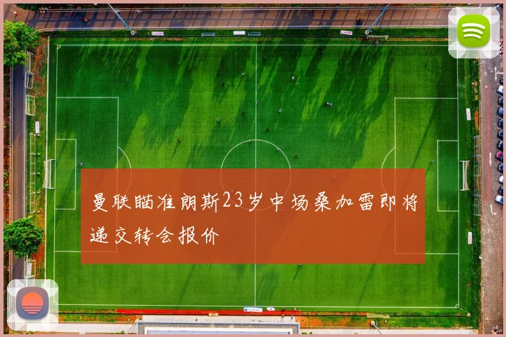 曼联瞄准朗斯23岁中场桑加雷即将递交转会报价