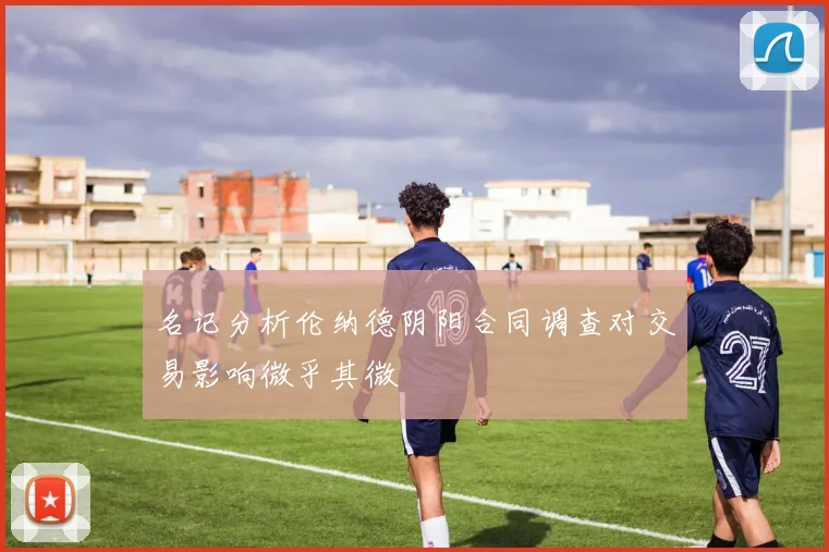 名记分析伦纳德阴阳合同调查对交易影响微乎其微